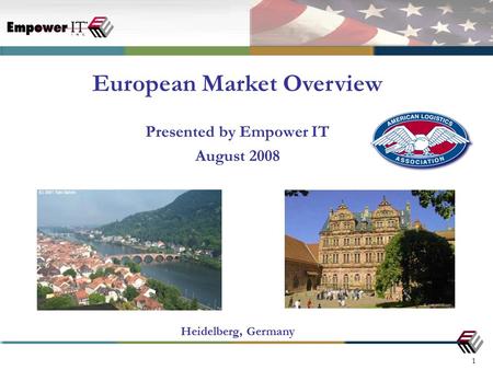 1 Presented by Empower IT August 2008 European Market Overview Heidelberg, Germany.