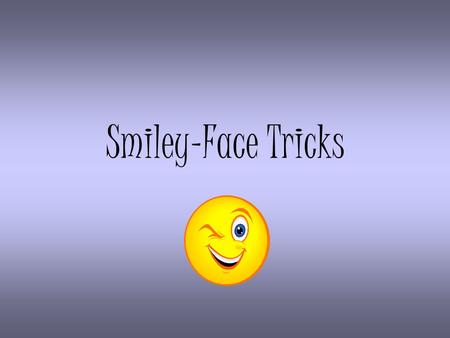 Smiley-Face Tricks #1: Magic Three Three parallel groups of words, phrases, or clauses, usually separated by commas, that create a poetic rhythm or add.