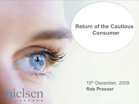 Confidential & Proprietary Copyright © 2009 The Nielsen Company PLMA Q3 2009 Return of the Cautious Consumer 15 th December, 2009 Rob Prosser.