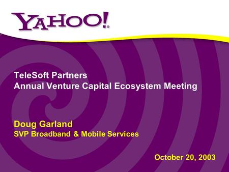 1 TeleSoft Partners Annual Venture Capital Ecosystem Meeting Doug Garland SVP Broadband & Mobile Services October 20, 2003.