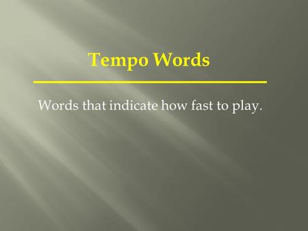 Tempo Words Words that indicate how fast to play..