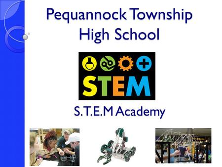 S.T.E.M Academy Pequannock Township High School. Preparing Students for Their Future “5 fastest growing jobs” 3 of the 5 are in medical career related.