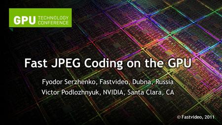 © Fastvideo, 2011. Key Points We implemented the fastest JPEG codec Many applications using JPEG can benefit from our codec.