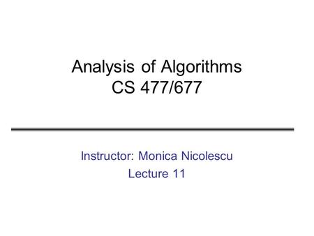Analysis of Algorithms CS 477/677 Instructor: Monica Nicolescu Lecture 11.