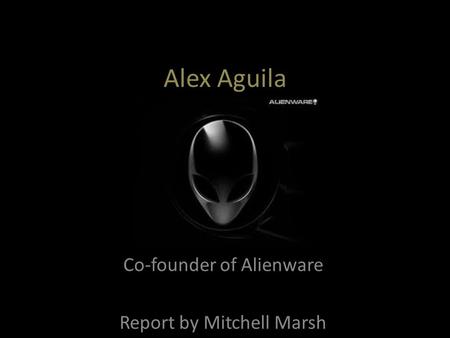 Alex Aguila Co-founder of Alienware Report by Mitchell Marsh.
