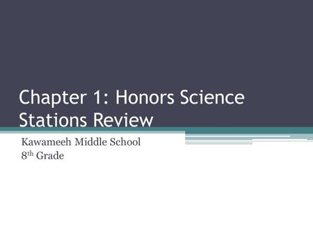 Chapter 1: Honors Science Stations Review Kawameeh Middle School 8 th Grade.