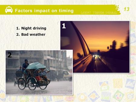 Factors impact on timing 1.Night driving 2.Bad weather 1 2 13.
