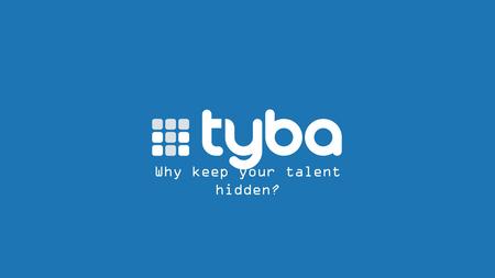 Why keep your talent hidden?. Tyba is an online recruitment platform for junior talent that allows companies from all over the world to find the perfect.