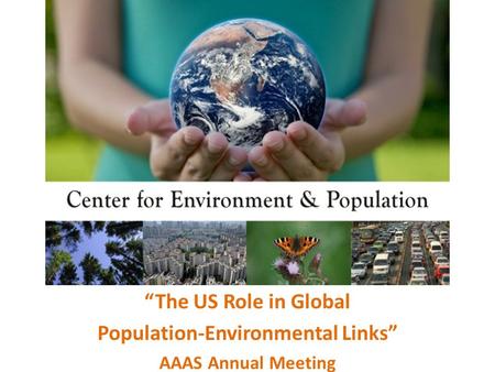 “The US Role in Global Population-Environmental Links” AAAS Annual Meeting.