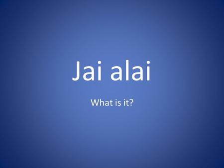 Jai alai What is it?.