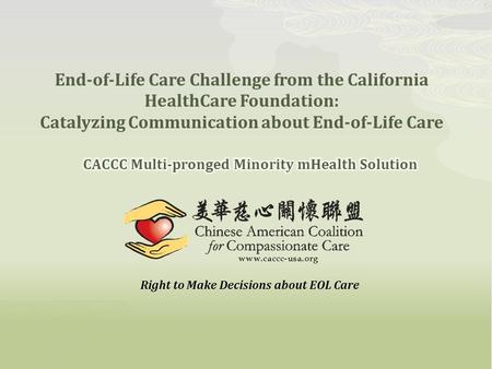 Right to Make Decisions about EOL Care End-of-Life Care Challenge from the California HealthCare Foundation: Catalyzing Communication about End-of-Life.