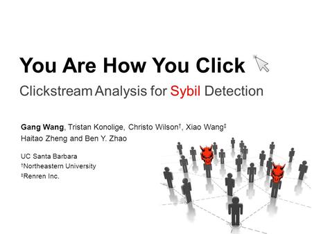 You Are How You Click Clickstream Analysis for Sybil Detection Gang Wang, Tristan Konolige, Christo Wilson †, Xiao Wang ‡ Haitao Zheng and Ben Y. Zhao.