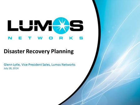Our Technology Comes with People Disaster Recovery Planning Glenn Lytle, Vice President Sales, Lumos Networks July 28, 2014 1.