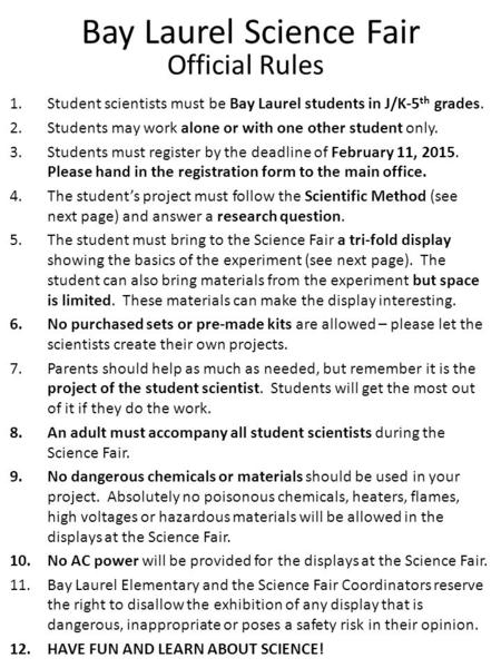 Bay Laurel Science Fair 1.Student scientists must be Bay Laurel students in J/K-5 th grades. 2.Students may work alone or with one other student only.