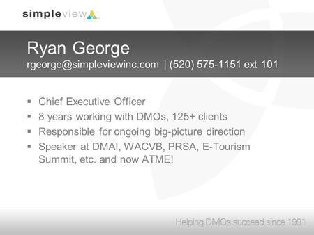 Ryan George | (520) 575-1151 ext 101  Chief Executive Officer  8 years working with DMOs, 125+ clients  Responsible for ongoing.
