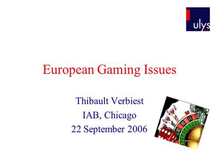 European Gaming Issues Thibault Verbiest IAB, Chicago 22 September 2006.