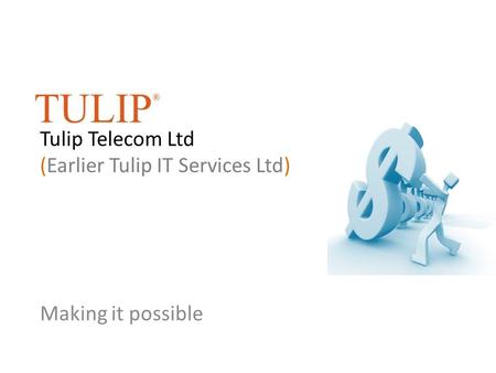 Tulip Telecom Ltd (Earlier Tulip IT Services Ltd) Making it possible.