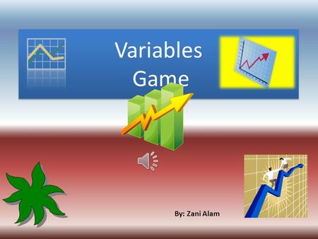 Variables Game By: Zani Alam Instructions: The game board has hidden questions behind the letters. Each team picks a letter and answer the question.
