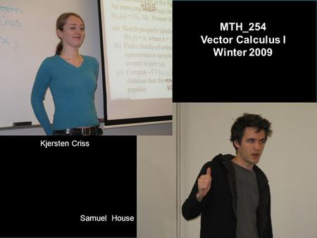 Winter 2009 MTH_254 Vector Calculus I Winter 2009 Kjersten Criss Samuel House.