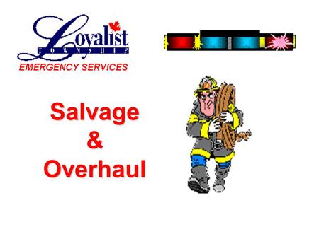 Salvage&Overhaul. VALUE OF LOSS CONTROL (SALVAGE & OVERHAUL OPERATIONS) Adds value to the department’s services Adds value to the department’s services.