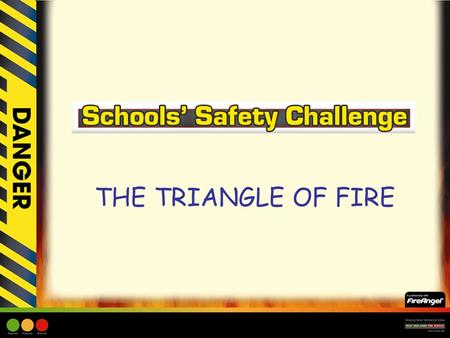 THE TRIANGLE OF FIRE. Learning Objective: –Children will be made aware of the three elements that make up the Triangle of Fire. –Children will be made.
