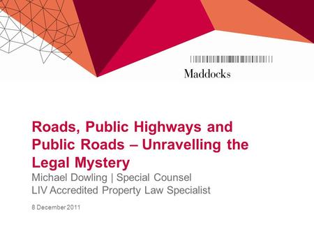 Roads, Public Highways and Public Roads – Unravelling the Legal Mystery Michael Dowling | Special Counsel LIV Accredited Property Law Specialist 8 December.