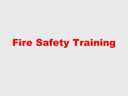 Fire Safety Training. Staff must know how to respond to a Fire Emergency  Actions to take upon hearing the fire alarm  Actions to take upon discovering.
