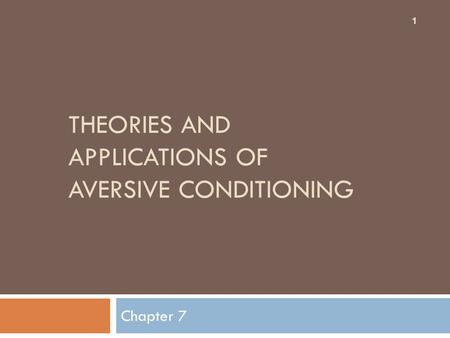 THEORIES AND APPLICATIONS OF AVERSIVE CONDITIONING Chapter 7 1.