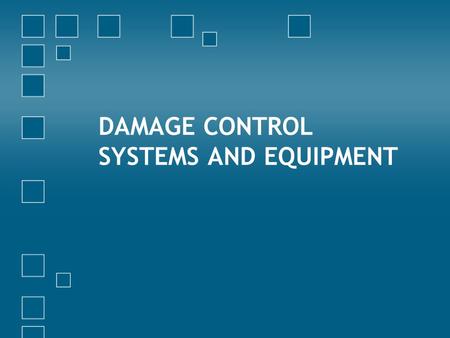 DAMAGE CONTROL SYSTEMS AND EQUIPMENT. Learning Objectives Know the procedures, objectives and priorities in combating the progressive deterioration from.