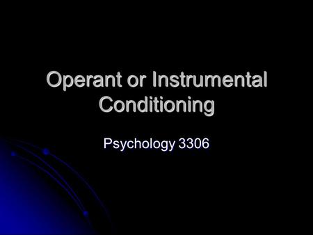 Operant or Instrumental Conditioning Psychology 3306.