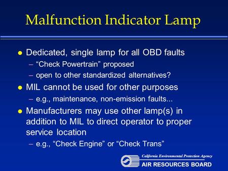 Malfunction Indicator Lamp l Dedicated, single lamp for all OBD faults –“Check Powertrain” proposed –open to other standardized alternatives? l MIL cannot.