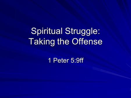 Spiritual Struggle: Taking the Offense 1 Peter 5:9ff.