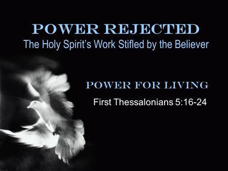 Power Rejected The Holy Spirit’s Work Stifled by the Believer Power for Living First Thessalonians 5:16-24.