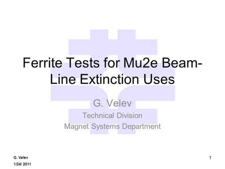 G. Velev 1/24/ 2011 1 Ferrite Tests for Mu2e Beam- Line Extinction Uses G. Velev Technical Division Magnet Systems Department.