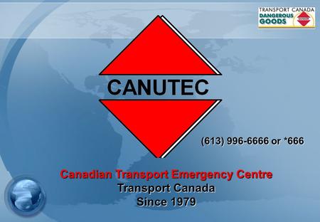 Canadian Transport Emergency Centre Transport Canada Since 1979 (613) 996-6666 or *666.