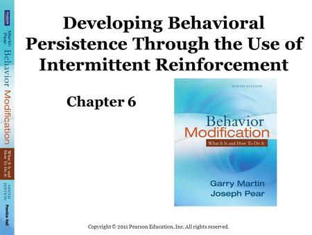 Copyright © 2011 Pearson Education, Inc. All rights reserved. Developing Behavioral Persistence Through the Use of Intermittent Reinforcement Chapter 6.
