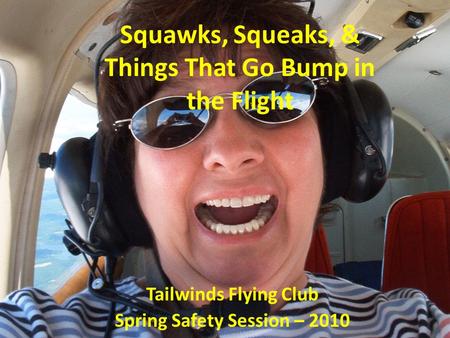 Tailwinds Flying Club Spring Safety Session – 2010 Squawks, Squeaks, & Things That Go Bump in the Flight.