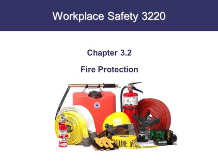 Workplace Safety 3220 Chapter 3.2 Fire Protection.