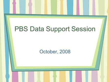 PBS Data Support Session October, 2008. Updates and Questions StarWeb configurations –Minors & majors PBS Data System Application Questions Topics to.