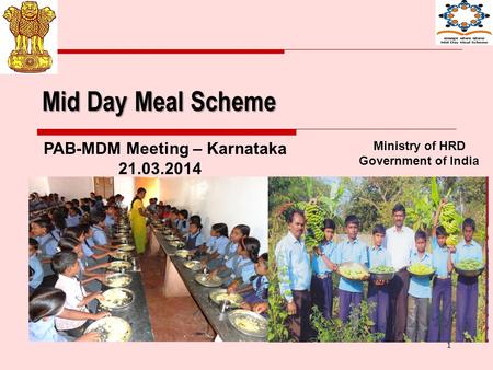 1 Mid Day Meal Scheme Ministry of HRD Government of India PAB-MDM Meeting – Karnataka 21.03.2014.