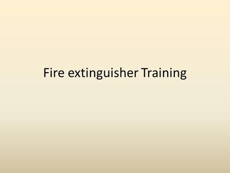 Fire extinguisher Training. COURSE TITLE:FIRE EXTINGUISHER SAFETY AWARENESS Venue: Fire /Safety classroom – Fire training ground. Duration : 4 Hours Classroom.