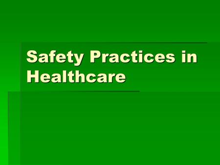 Safety Practices in Healthcare. Safety Standards A. Defined: set of rules designed to protect both the patient and the health care worker B. Established.