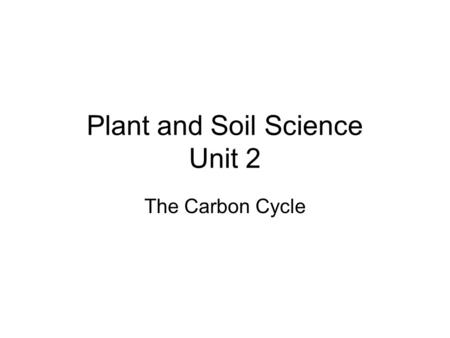 Plant and Soil Science Unit 2 The Carbon Cycle. Testing the Gases Plants Emit Question: Will plants emit more Oxygen during the day or night? During the.