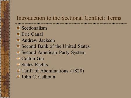 Introduction to the Sectional Conflict: Terms Sectionalism Erie Canal Andrew Jackson Second Bank of the United States Second American Party System Cotton.