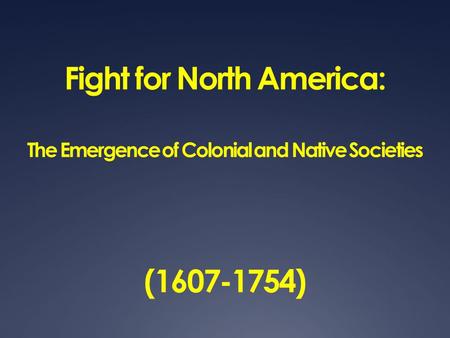 Fight for North America: The Emergence of Colonial and Native Societies (1607-1754)