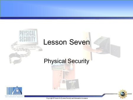 Copyright © Center for Systems Security and Information Assurance Lesson Seven Physical Security.