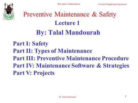 Mechanical Engineering Department Preventive Maintenance Dr. Talal Mandourah 1 Lecture 1 By: Talal Mandourah Preventive Maintenance & Safety Part I: Safety.