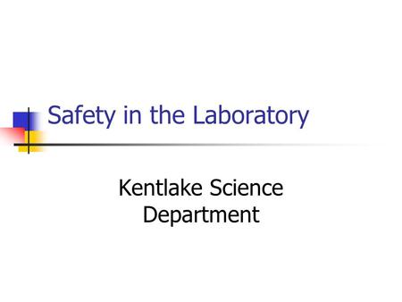 Safety in the Laboratory Kentlake Science Department.