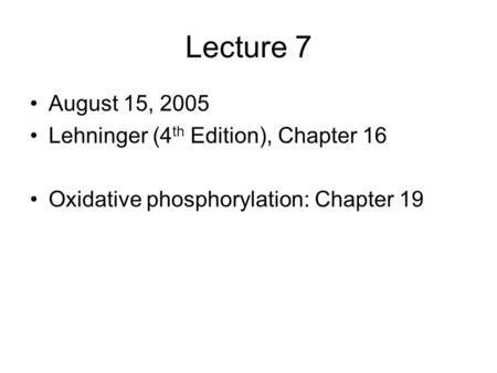 Lecture 7 August 15, 2005 Lehninger (4 th Edition), Chapter 16 Oxidative phosphorylation: Chapter 19.