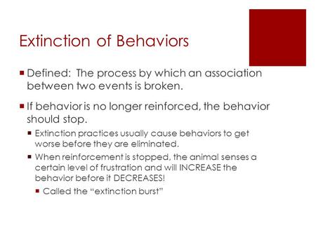 Extinction of Behaviors  Defined: The process by which an association between two events is broken.  If behavior is no longer reinforced, the behavior.